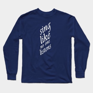 sing like no one listens Long Sleeve T-Shirt